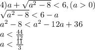 4) a + \sqrt{a^2 - 8} < 6, (a 0)\\\sqrt{a^2 - 8} < 6 - a\\a^2 - 8 < a^2 - 12a + 36\\a < \frac{44}{12}\\a < \frac{11}{3}