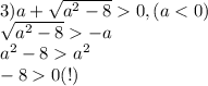 3) a + \sqrt{a^2 - 8} 0, (a < 0)\\\sqrt{a^2 - 8} -a\\a^2 - 8 a^2\\-8 0 (!)