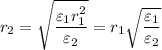 r_{2} = \sqrt{ \dfrac{\varepsilon_{1}r_{1}^{2}}{\varepsilon_{2}}} = r_{1}\sqrt{\dfrac{\varepsilon_{1}}{\varepsilon_{2}}}
