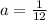 a = \frac{1}{12}