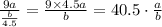 \frac{9a}{ \frac{b}{4.5} } = \frac{9 \times 4.5a}{b} = 40.5 \cdot \frac{a}{b}