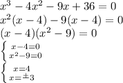 x^3-4x^2-9x+36 = 0\\x^2(x-4)-9(x-4) = 0\\(x-4)(x^2-9) = 0\\\left \{ {{x-4=0} \atop {x^2 - 9=0}} \right.\\\left \{ {{x=4} \atop {x=\frac{+}{}3}} \right.