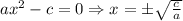 ax^2-c=0 \Rightarrow x=\pm\sqrt{\frac{c}{a}}