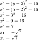 {x}^{2} + {(y - 2)}^{2} = 16 \\ {x}^{2} + {(5 - 2)}^{2} = 16 \\ {x}^{2} + {3}^{2} = 16 \\ {x}^{2} + 9 = 16 \\ {x}^{2} = 7 \\ x_{1 } = - \sqrt{7} \\ x_{2} = \sqrt{7}