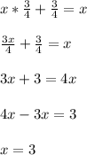 x*\frac{3}{4} +\frac{3}{4} =x\\ \\ \frac{3x}{4} +\frac{3}{4} =x\\ \\ 3x+3=4x\\ \\ 4x-3x=3\\ \\ x=3