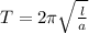 T = 2\pi \sqrt{\frac{l}{a} }