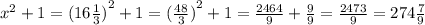 {x}^{2} + 1 ={( 16 \frac{1}{3})}^{2} + 1 = ( { \frac{48}{3} )}^{2} + 1 = \frac{2464}{9} + \frac{9}{9} = \frac{2473}{9} = 274 \frac{7}{9}