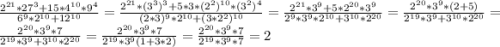 \frac{2^{21}*27^{3}+15*4^{10}*9^{4} }{6^{9}*2^{10}+12^{10} } = \frac{2^{21}*(3^{3})^{3} +5*3*(2^{2})^{10} *(3^{2})^{4} }{(2*3)^{9}*2^{10}+(3*2^{2})^{10} } = \frac{2^{21}*3^{9}+5*2^{20}*3^{9} }{2^{9}*3^{9}*2^{10}+3^{10} *2^{20} } =\frac{2^{20}*3^{9}*(2+5) }{2^{19}*3^{9}+3^{10}*2^{20} } = \frac{2^{20}*3^{9}*7 }{2^{19}*3^{9}+3^{10}*2^{20} } = \frac{2^{20}*3^{9}*7 }{2^{19}*3^{9}(1+3*2) }= \frac{2^{20}*3^{9}*7 }{2^{19}*3^{9}*7 }= 2