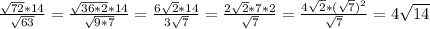 \frac{\sqrt{72}*14} {\sqrt{63}}= \frac{\sqrt{36*2}*14} {\sqrt{9*7}} = \frac{6\sqrt{2}*14} {3\sqrt{7}}= \frac{2\sqrt{2}*7*2} {\sqrt{7}}= \frac{4\sqrt{2}*(\sqrt{7})^{2}}{\sqrt{7}}=4 \sqrt{14}