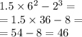 1.5 \times {6}^{2} - {2}^{3} = \\ = 1.5 \times 36 - 8 = \\ = 5 4 - 8 = 46