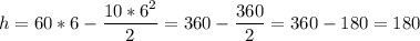 h = 60*6 - \dfrac{10*6^2}{2} = 360 - \dfrac{360}{2} = 360 - 180 = 180