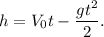 h = V_0t - \dfrac{gt^2}{2}.