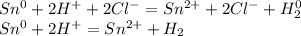 Sn^{0} + 2H^{+} + 2Cl^{-} = Sn^{2+} + 2Cl^{-} + H_{2}^ {0}\\Sn^0 + 2H^+ = Sn^{2+} + H_2