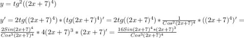 y=tg^{2}((2x+7) ^{4})\\\\y'=2tg((2x+7)^{4})*(tg(2x+7) ^{4})'=2tg((2x+7) ^{4})* \frac{1}{Cos^{2}(2x+7)^{4}} *((2x+7) ^{4})'= \frac{2Sin(2x+7)^{4}}{Cos^{3}(2x+7)^{4}}*4(2x+7) ^{3}*(2x+7)'=\frac{16Sin(2x+7)^{4}*(2x+7)^{3}}{Cos^{3}(2x+7)^{4}}