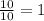 \frac{10}{10} = 1