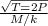 \frac{\sqrt{T=2P}}{M/k}