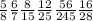 \frac{5}{8} \frac{6}{7} \frac{8}{15} \frac{12}{25} \frac{56}{245} \frac{16}{28}