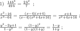 1)\; \; \frac{14\, b^3}{49\, b}=\frac{2\, b^2}{7}\; \; ;\\\\\frac{x^2-16}{x^3-64}=\frac{(x-4)(x+4)}{(x-4)(x^2+4x+16)}=\frac{x+4}{x^2+4x+16}\; ;\\\\\frac{y^2-2y+1}{1-y^2}=\frac{(1-y)^2}{(1-y)(1+y)}=\frac{1-y}{1+y}\; ;