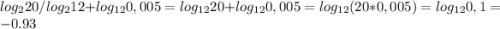log_{2} 20/log_{2} 12+log_{12} 0,005=log_{12} 20+log_{12} 0,005=log_{12}(20*0,005) = log_{12} 0,1=-0.93