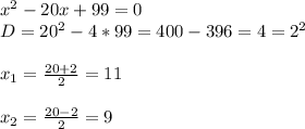 x^{2} -20x+99=0\\D=20^{2} -4*99=400-396=4=2^{2}\\\\x_{1} =\frac{20+2}{2}=11\\\\x_{2}= \frac{20-2}{2}=9