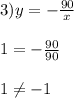 3)y=-\frac{90}{x}\\\\1=-\frac{90}{90}\\\\1 \neq -1