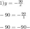 1)y=-\frac{90}{x}\\\\-90=-\frac{90}{1}\\\\-90=-90-