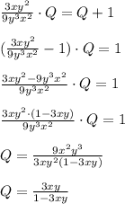 \frac{3xy^2}{9y^3x^2}\cdot Q=Q+1\\\\(\frac{3xy^2}{9y^3x^2}-1)\cdot Q=1\\\\\frac{3xy^2-9y^3x^2}{9y^3x^2}\cdot Q=1\\\\ \frac{3xy^2\cdot (1-3xy)}{9y^3x^2}\cdot Q=1\\\\Q=\frac{9x^2y^3}{3xy^2(1-3xy)}\\\\Q=\frac{3xy}{1-3xy}