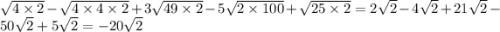\sqrt{4 \times 2} - \sqrt{4 \times 4 \times 2} + 3 \sqrt{49 \times 2} - 5 \sqrt{2 \times 100} + \sqrt{25 \times 2} = 2 \sqrt{2} - 4 \sqrt{2} + 21 \sqrt{2} - 50 \sqrt{2} + 5 \sqrt{2} = - 20 \sqrt{2}