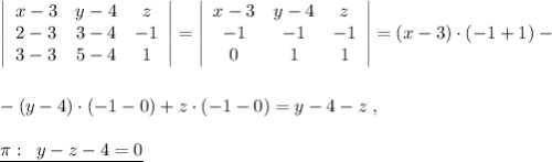 \left|\begin{array}{ccc}x-3&y-4&z\\2-3&3-4&-1\\3-3&5-4&1\end{array}\right|=\left|\begin{array}{ccc}x-3&y-4&z\\-1&-1&-1\\0&1&1\end{array}\right|=(x-3)\cdot (-1+1)-\\\\\\-(y-4)\cdot (-1-0)+z\cdot (-1-0)=y-4-z\; ,\\\\\underline {\pi :\; \; y-z-4=0}