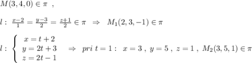 M(3,4,0)\in \pi \; \; ,\\\\l:\; \frac{x-2}{1}=\frac{y-3}{2}=\frac{z+1}{2}\in \pi \; \; \Rightarrow \; \; M_1(2,3,-1)\in \pi \\\\l:\; \left\{\begin{array}{ccc}x=t+2\\y=2t+3\\z=2t-1\end{array}\right \; \; \Rightarrow \; \; pri\; t=1:\; \; x=3\; ,\; y=5\; ,\; z=1\; ,\; M_2(3,5,1)\in \pi