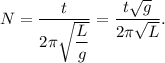 N = \dfrac{t}{2\pi \sqrt{\dfrac{L}{g}}} = \dfrac{t\sqrt{g}}{2\pi \sqrt{L}}.