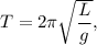T = 2\pi \sqrt{\dfrac{L}{g}},