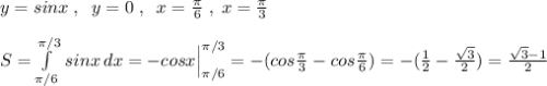 y=sinx\; ,\; \; y=0\; ,\; \; x=\frac{\pi }{6}\; ,\; x=\frac{\pi }{3}\\\\S=\int\limits^{\pi /3}_{\pi /6}\, sinx\, dx=-cosx\Big |_{\pi /6}^{\pi /3}=-(cos\frac{\pi }{3}-cos\frac{\pi }{6})=-(\frac{1}{2}-\frac{\sqrt3}{2})=\frac{\sqrt3-1}{2}