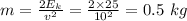 m=\frac{2E_k}{v^2}=\frac{2\times25}{10^2}=0.5~kg
