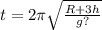 t = 2\pi \sqrt{ \frac{R +3 h}{g?} }