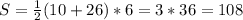 S= \frac{1}{2} (10+26)*6 = 3*36=108