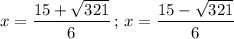 x=\dfrac{15+\sqrt{321}}{6}\,;\,x=\dfrac{15-\sqrt{321}}{6}