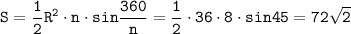 \displaystyle \tt S=\frac{1}{2}R^{2}\cdot n\cdot sin\frac{360}{n}= \frac{1}{2}\cdot36\cdot8\cdot sin45=72 \sqrt{2}