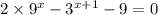 2 \times {9}^{x} - {3}^{x + 1} - 9 = 0