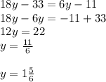 18y - 33 = 6y - 11 \\ 18y - 6y = - 11 + 33 \\ 12y = 22 \\ y = \frac{11}{6} \\ \\ y = 1 \frac{5}{6}
