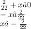 \frac{2}{22} + x ≤ 0 \\ - x ≥ \frac{2}{22} \\ x ≤ - \frac{2}{22}