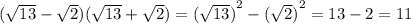 ( \sqrt{13} - \sqrt{2} )( \sqrt{13 } + \sqrt{2} ) = {( \sqrt{13} )}^{2} - ({ \sqrt{2}) }^{2} = 13 - 2 = 11