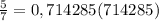 \frac{5}{7} = 0,714285(714285)