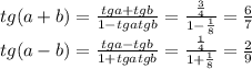 tg(a+b)=\frac{tga+tgb}{1-tgatgb} =\frac{\frac{3}{4}}{1-\frac{1}{8}} =\frac{6}{7} \\tg(a-b)=\frac{tga-tgb}{1+tgatgb} =\frac{\frac{1}{4}}{1+\frac{1}{8}} =\frac{2}{9}