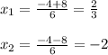 x_{1} =\frac{-4+8}{6} =\frac{2}{3} \\\\x_{2}= \frac{-4-8}{6}=-2