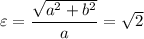 \varepsilon=\dfrac{\sqrt{a^2+b^2}}{a} =\sqrt{2}
