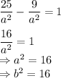 \dfrac{25}{a^2}-\dfrac{9}{a^2}=1\\\\\dfrac{16}{a^2}=1\\\Rightarrow a^2=16\\\Rightarrow b^2=16