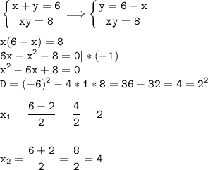 \tt\displaystyle \left \{ {{x+y=6} \atop {xy=8}} \right. \Longrightarrow \left \{ {{y=6-x} \atop {xy=8}} \right. \\\\x(6-x)=8\\6x-x^2-8=0|*(-1)\\x^2-6x+8=0\\D=(-6)^2-4*1*8=36-32=4=2^2\\\\x_1=\frac{6-2}{2}=\frac{4}{2}=2\\\\\\x_2=\frac{6+2}{2}=\frac{8}{2}=4