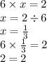 6 \times x = 2 \\ x = 2 \div 6 \\ x = \frac{1}{3} \\ 6 \times \frac{1}{3 } = 2 \\ 2 = 2