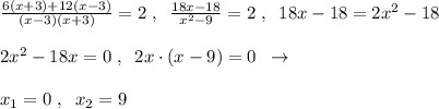 \frac{6(x+3)+12(x-3)}{(x-3)(x+3)}=2\; ,\; \; \frac{18x-18}{x^2-9}=2\; ,\; \; 18x-18=2x^2-18\\\\2x^2-18x=0\; ,\; \; 2x\cdot (x-9)=0\; \; \to \\\\x_1=0\; ,\; \; x_2=9